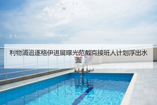 利物浦追逐格伊进展曝光范戴克接班人计划浮出水面
